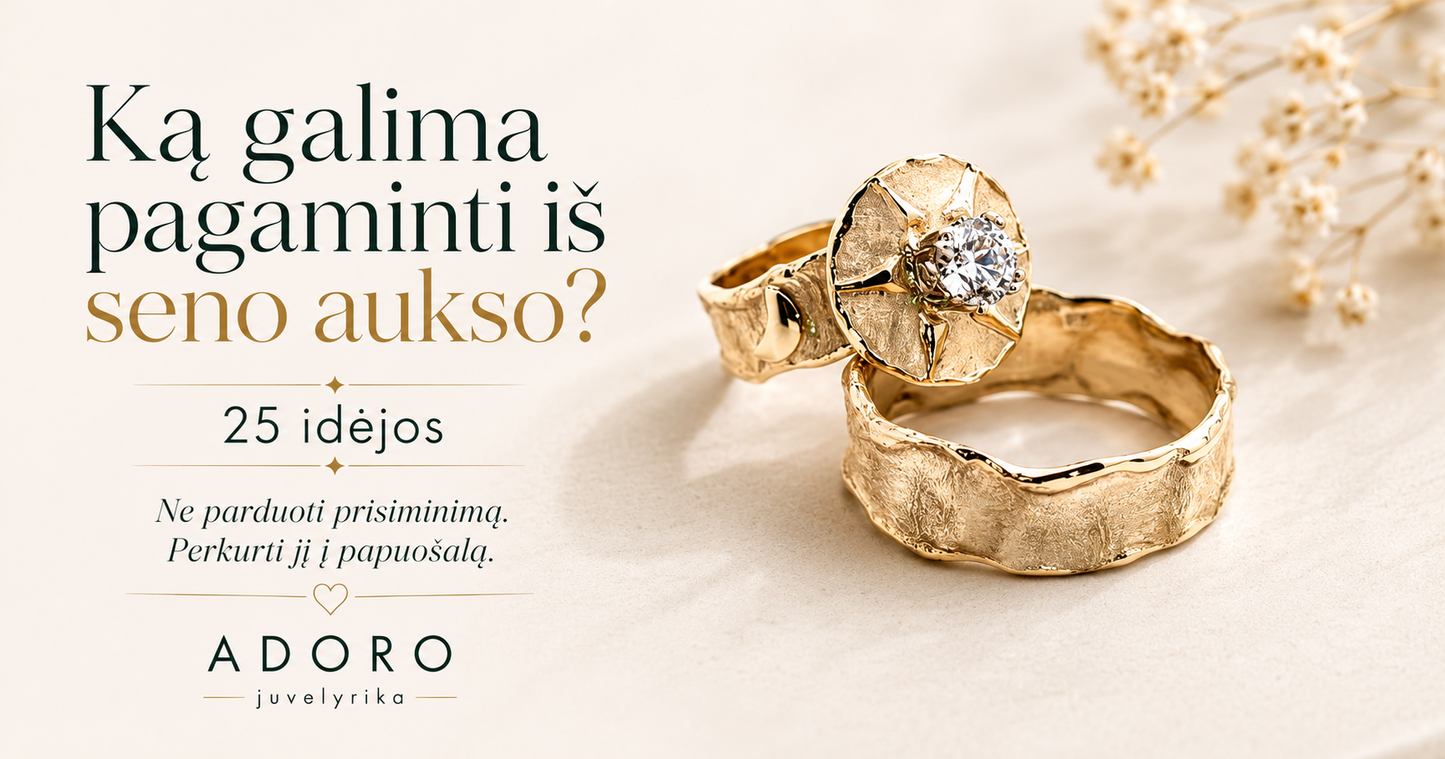 Ką galima pagaminti iš seno aukso – žiedai ir papuošalai iš jūsų aukso ADORO juvelyrika